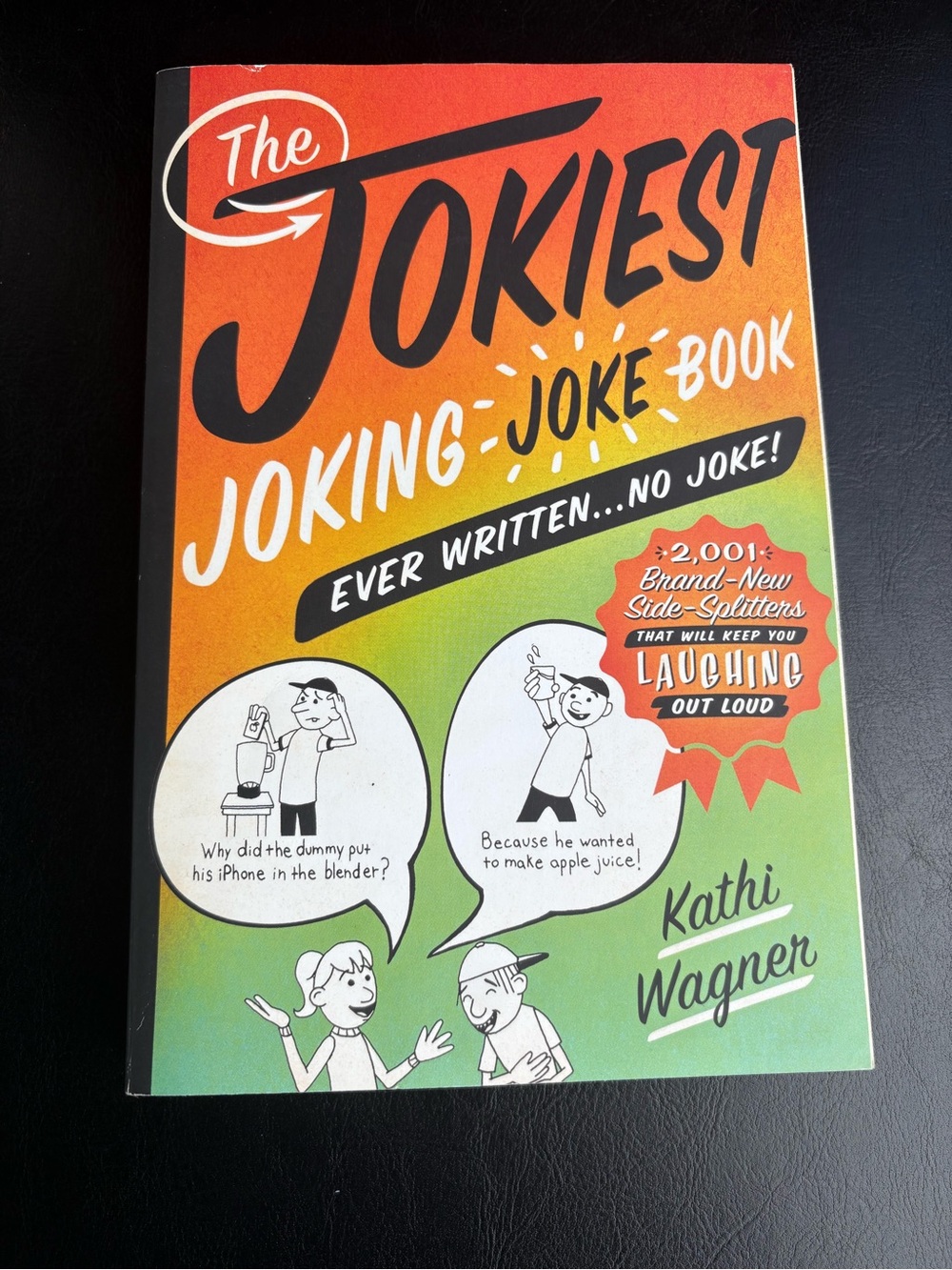 The JOKIEST Joking-Joke Book Ever Written…No Joke! By - Kathi Wagner.